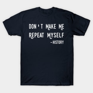 Teacher Don't Make Me Repeat Myself, Funny History Teacher history teacher T-Shirt